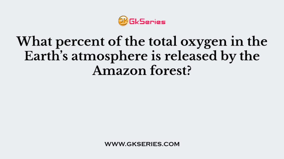 What percent of the total oxygen in the Earth’s atmosphere is released by the Amazon forest?