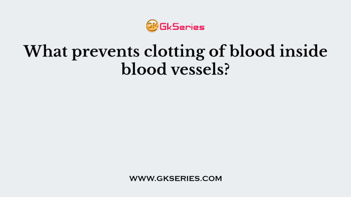 What prevents clotting of blood inside blood vessels?