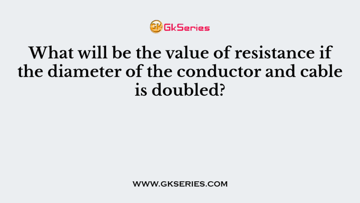 What will be the value of resistance if the diameter of the conductor and cable is doubled?