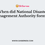 When did National Disaster Management Authority formed?
