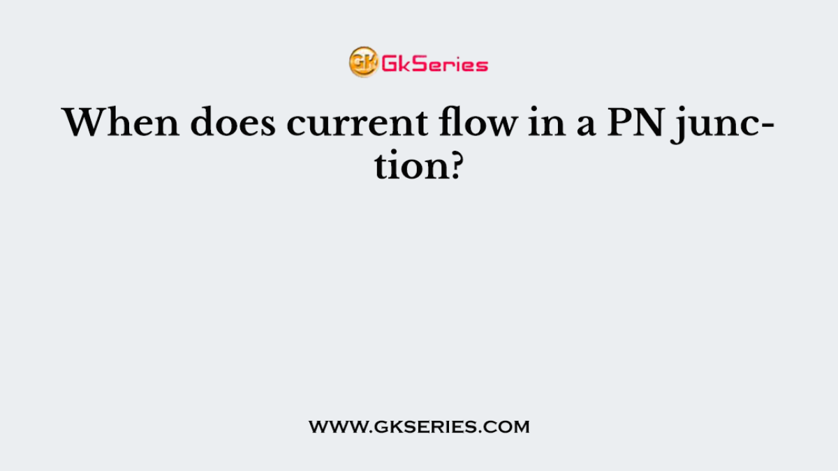 When does current flow in a PN junction?