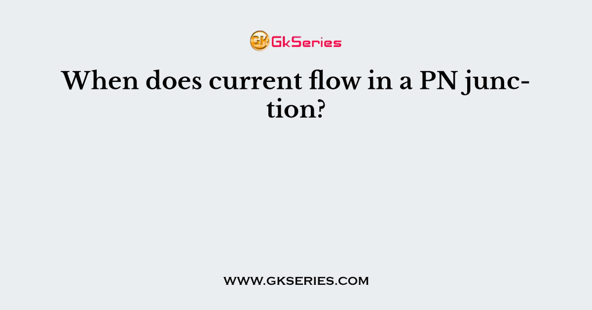 When does current flow in a PN junction?