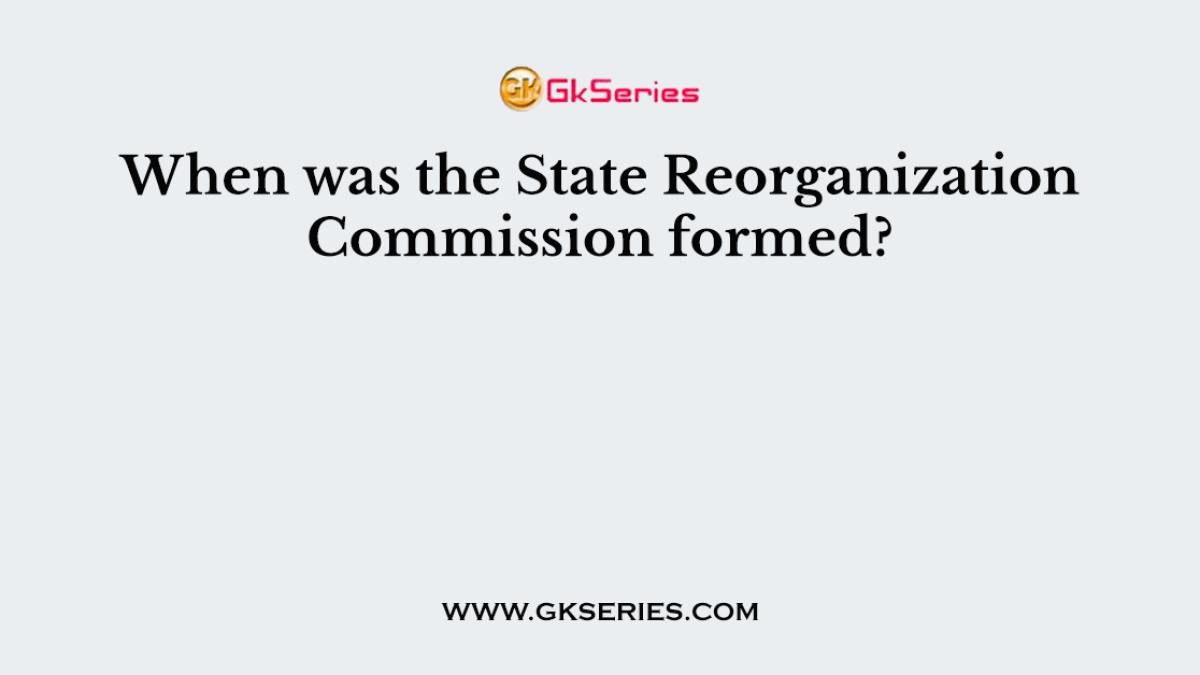 When was the State Reorganization Commission formed?