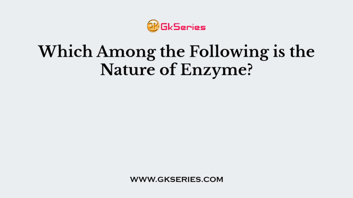 Which Among the Following is the Nature of Enzyme?