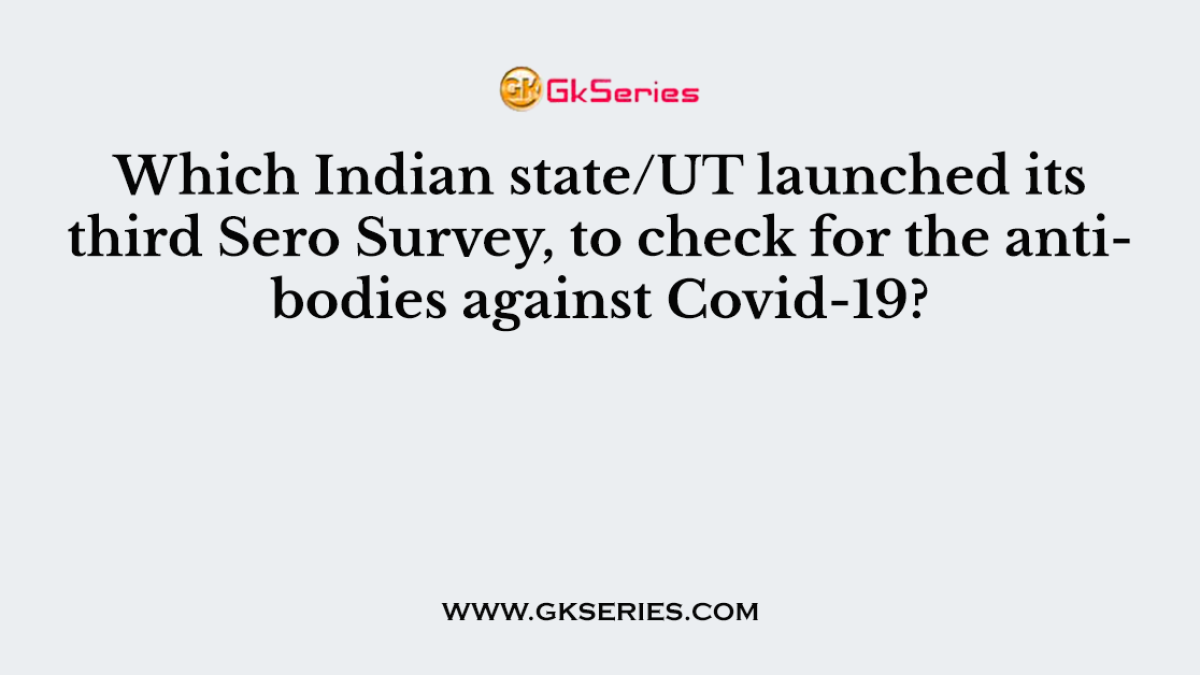 Which Indian state/UT launched its third Sero Survey, to check for the antibodies against Covid-19?