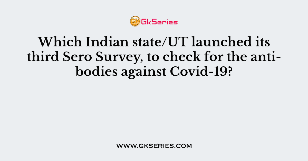 Which Indian state/UT launched its third Sero Survey, to check for the antibodies against Covid-19?