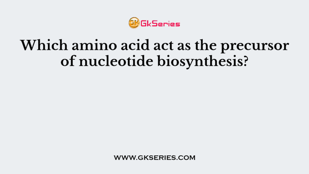 Which amino acid act as the precursor of nucleotide biosynthesis?