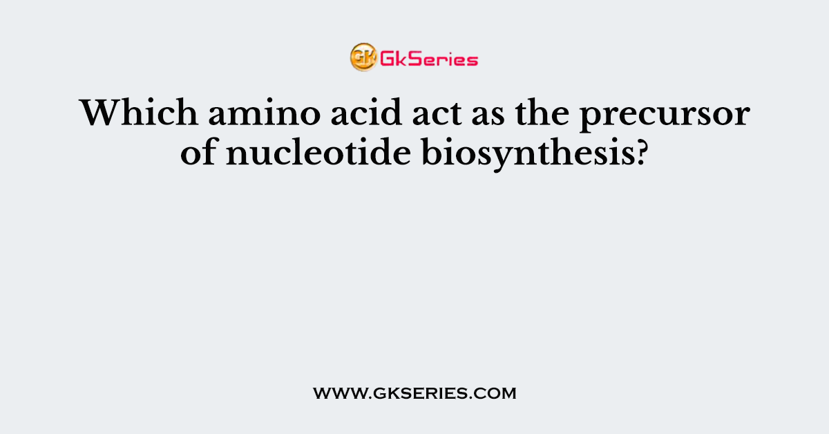Which amino acid act as the precursor of nucleotide biosynthesis?