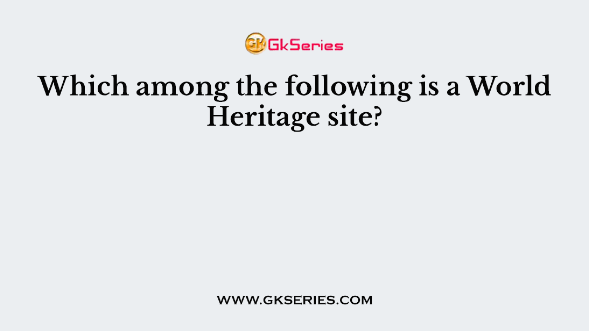 Which among the following is a World Heritage site?