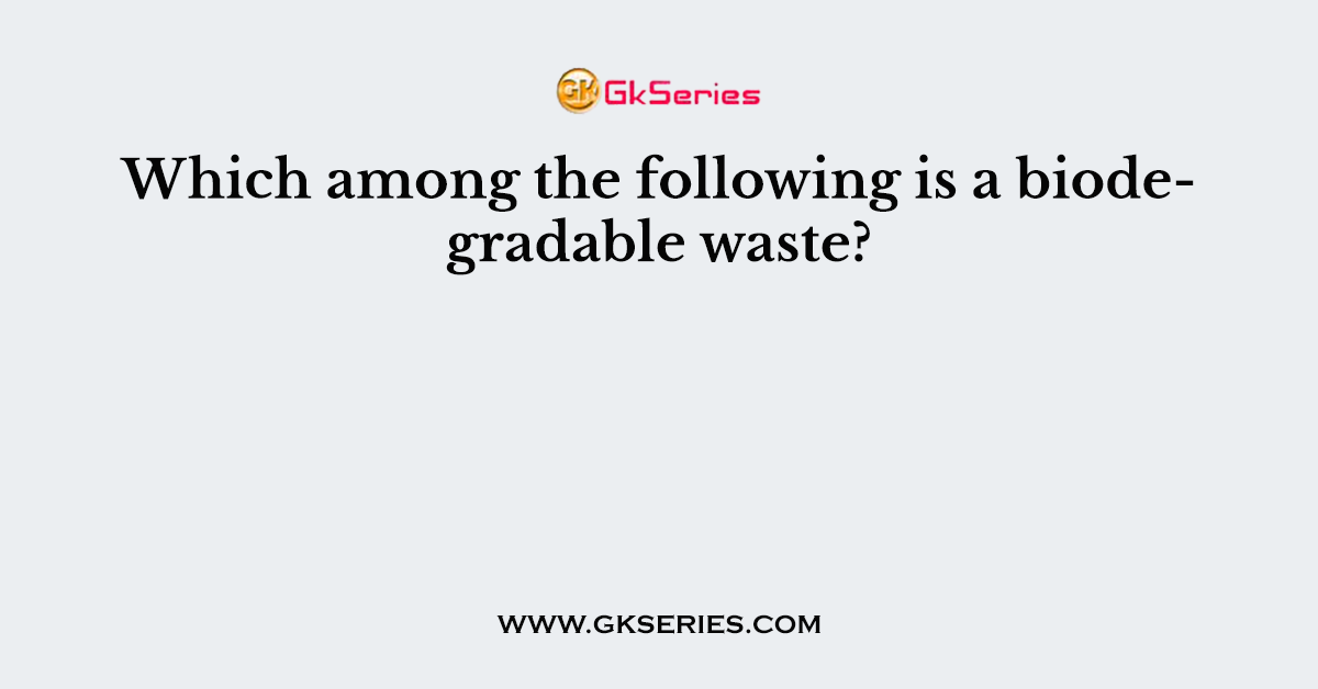 Which among the following is a biodegradable waste?