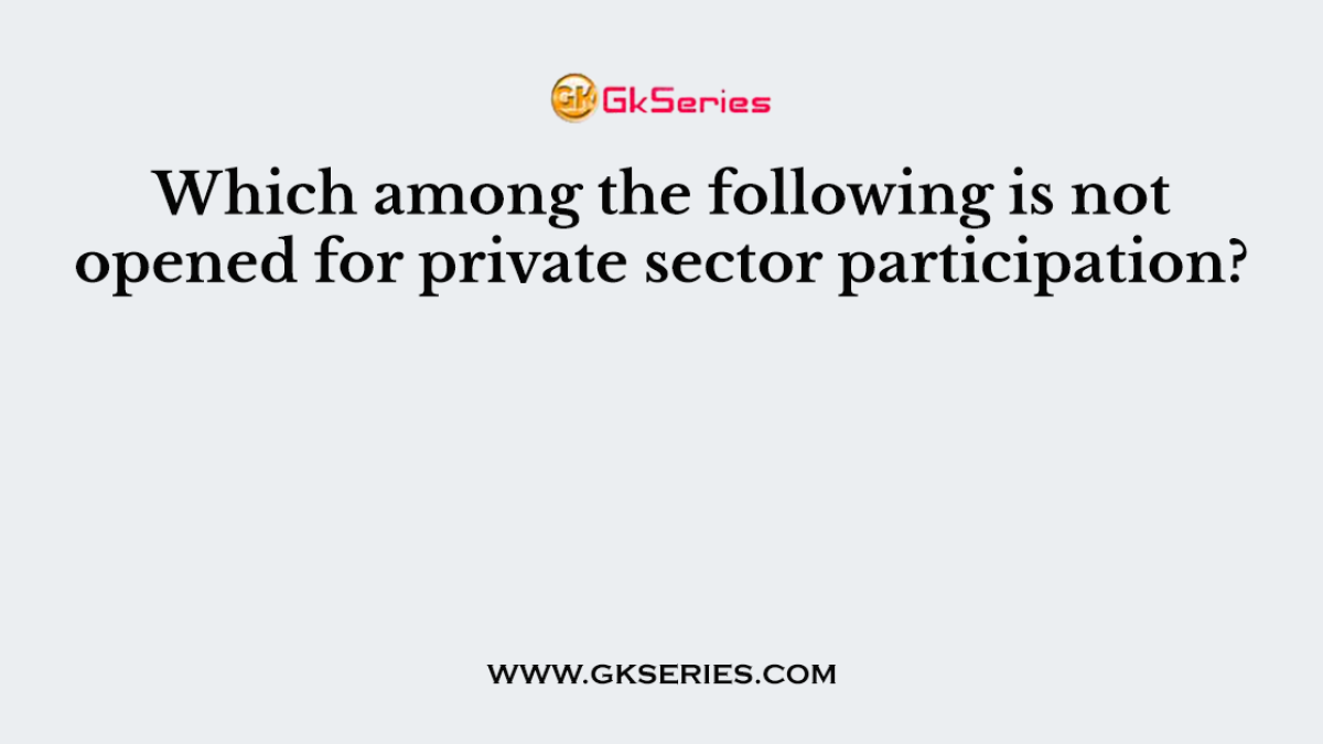 Which among the following is not opened for private sector participation?