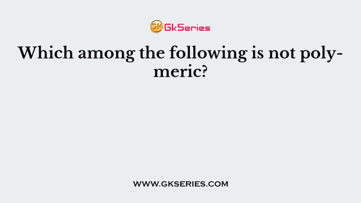 Which among the following is not polymeric?