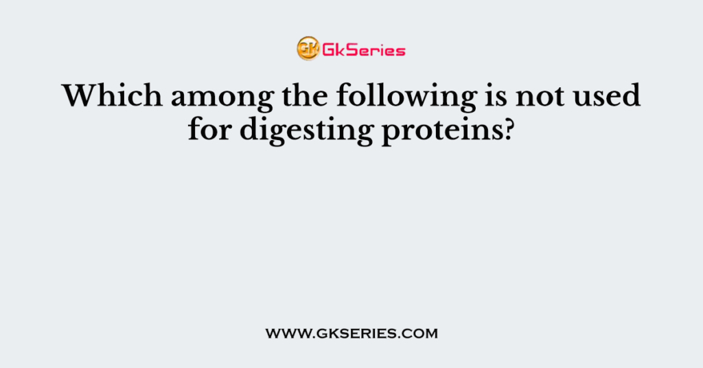 Which among the following is not used for digesting proteins?