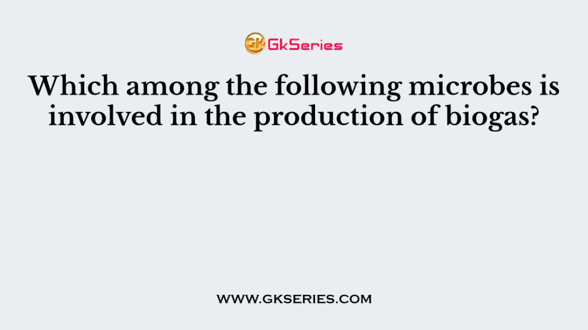 Which among the following microbes is involved in the production of biogas?
