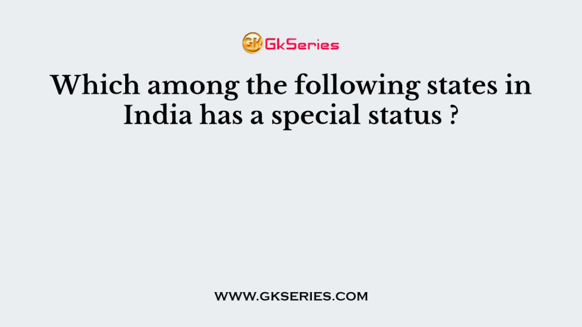 Which among the following states in India has a special status ?