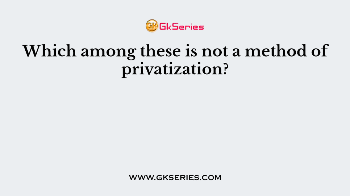 Which among these is not a method of privatization?
