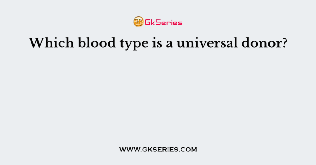 Which blood type is a universal donor?