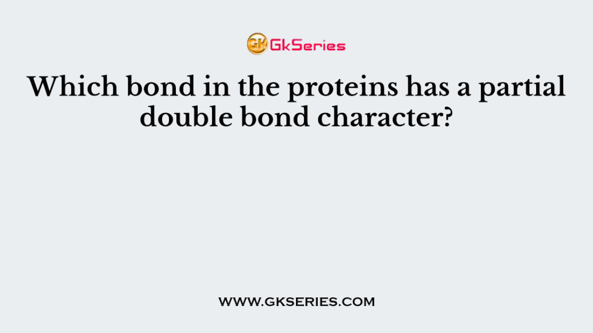 Which bond in the proteins has a partial double bond character?