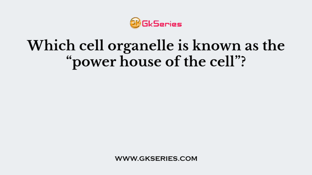 Which cell organelle is known as the “power house of the cell”?