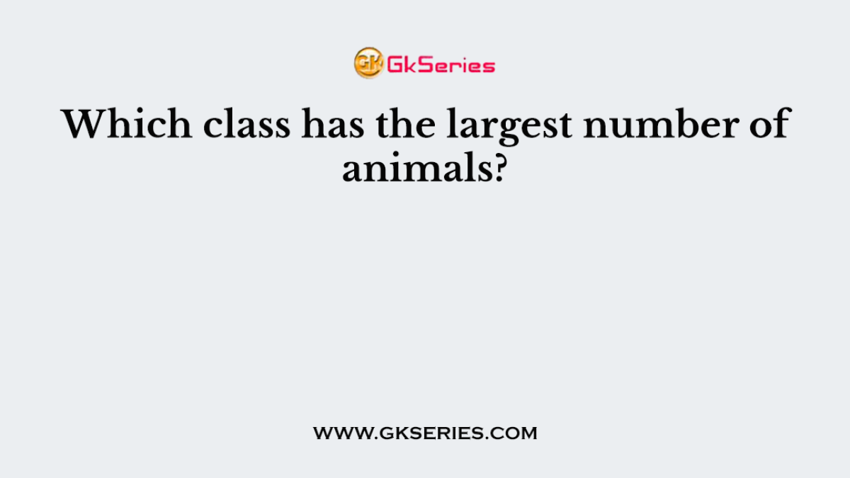 Which class has the largest number of animals?