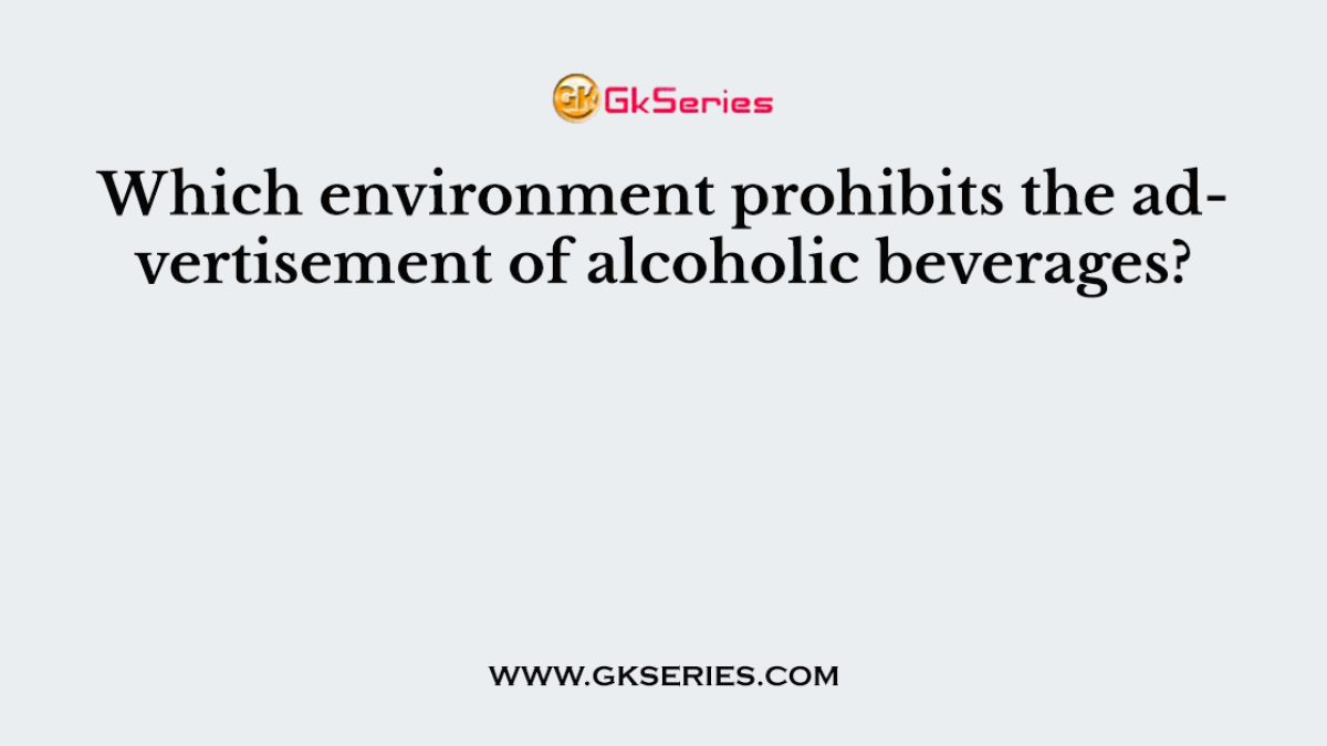 Which environment prohibits the advertisement of alcoholic beverages?