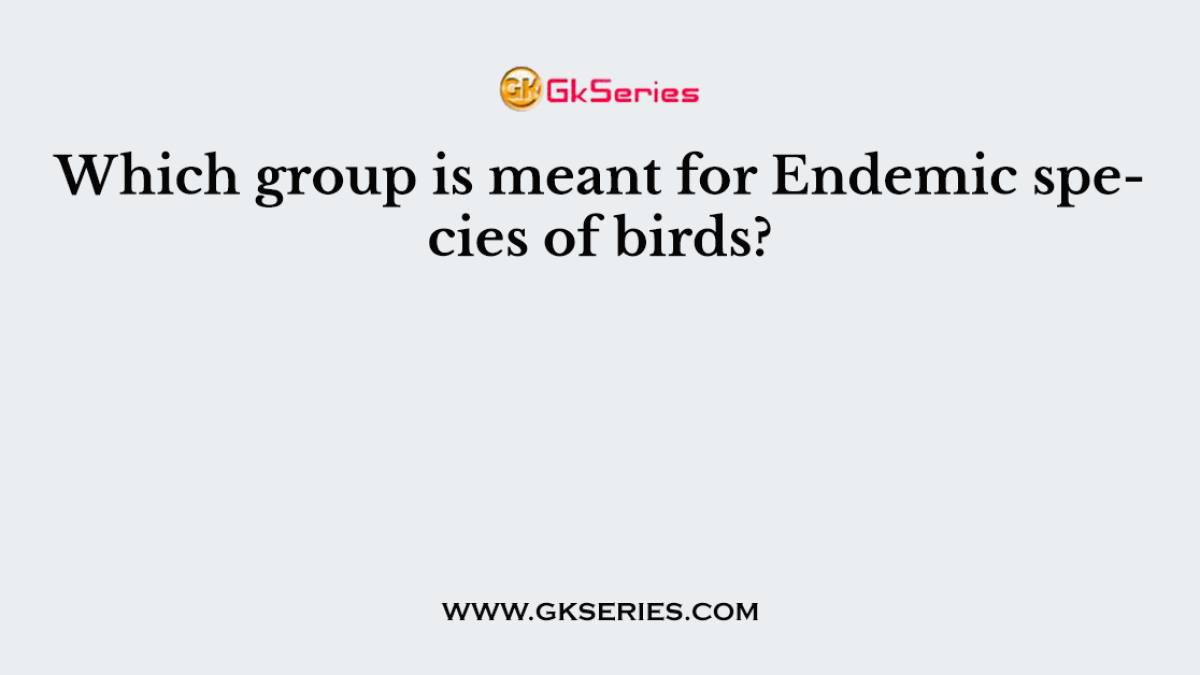 Which group is meant for Endemic species of birds?