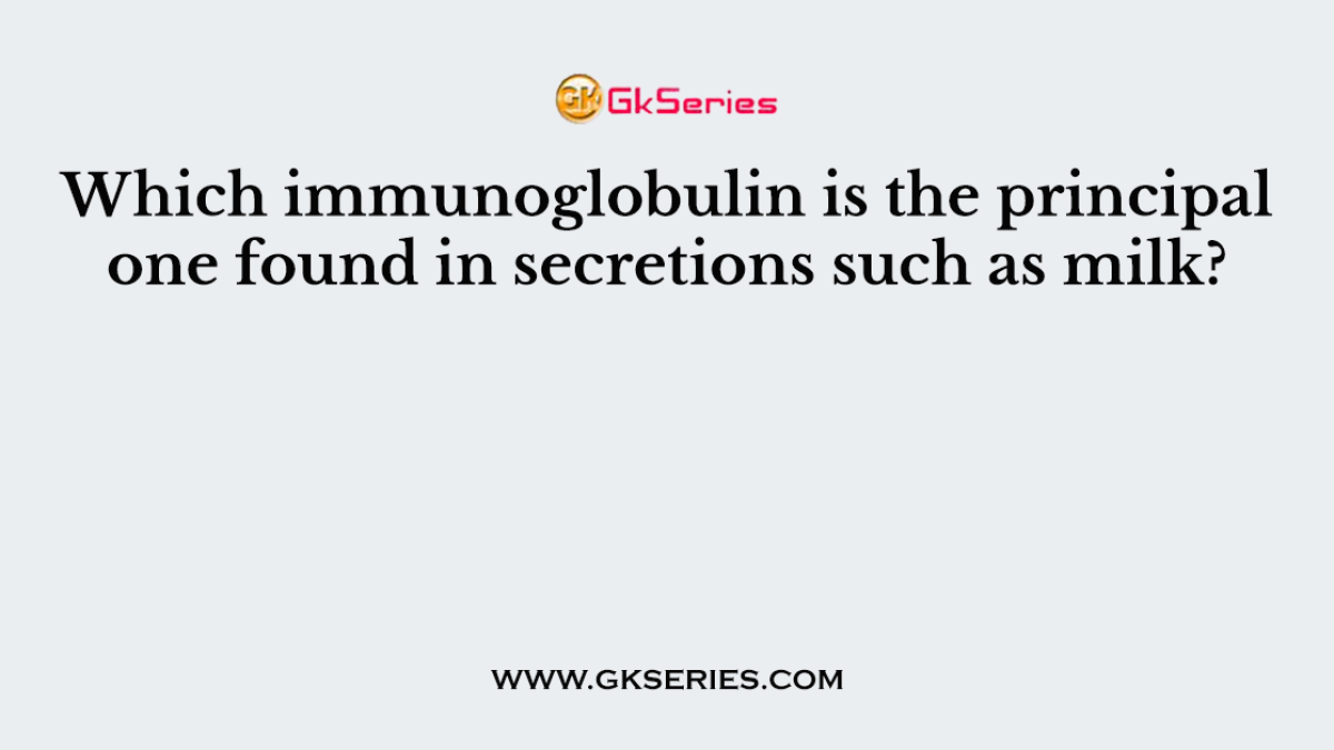 Which immunoglobulin is the principal one found in secretions such as milk?