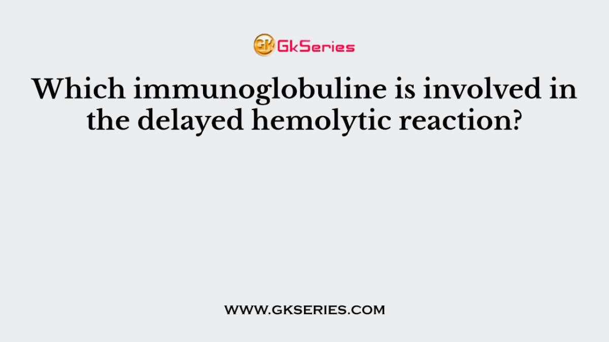 Which immunoglobuline is involved in the delayed hemolytic reaction?