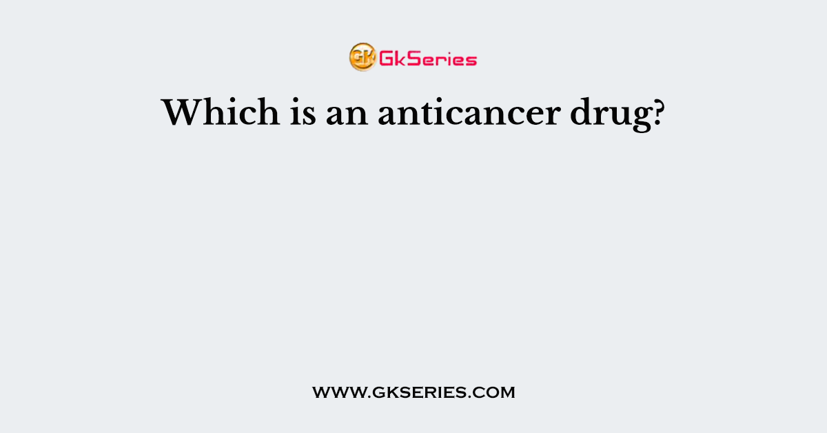 Which is an anticancer drug?