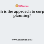 Which is the approach to corporate planning?