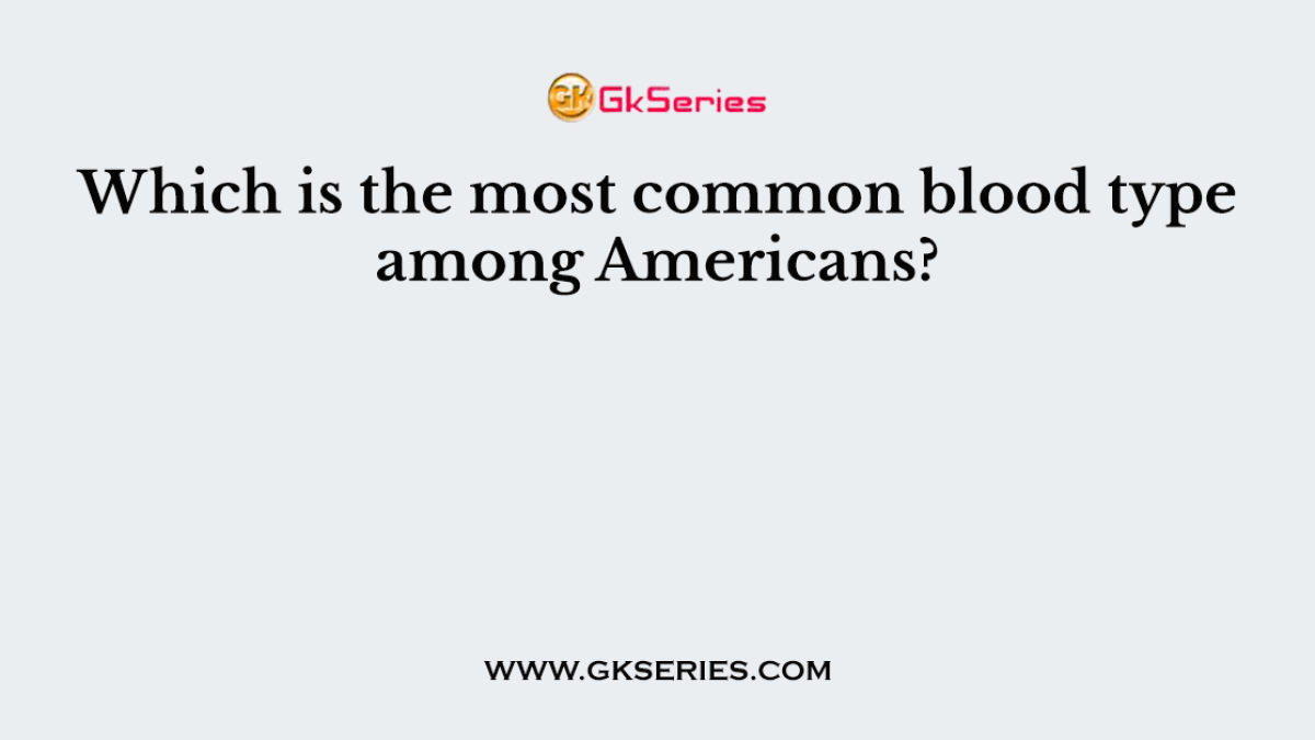 Which is the most common blood type among Americans?