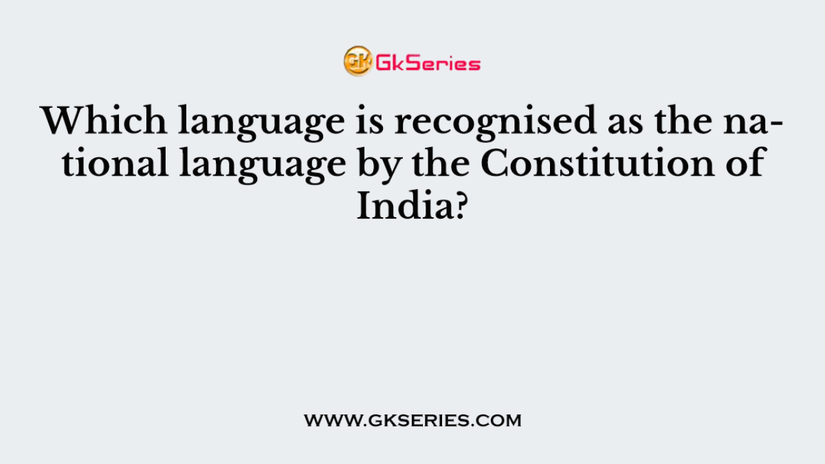 Which language is recognised as the national language by the Constitution of India?