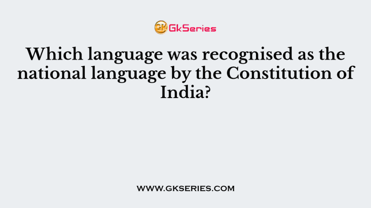 Which language was recognised as the national language by the Constitution of India?