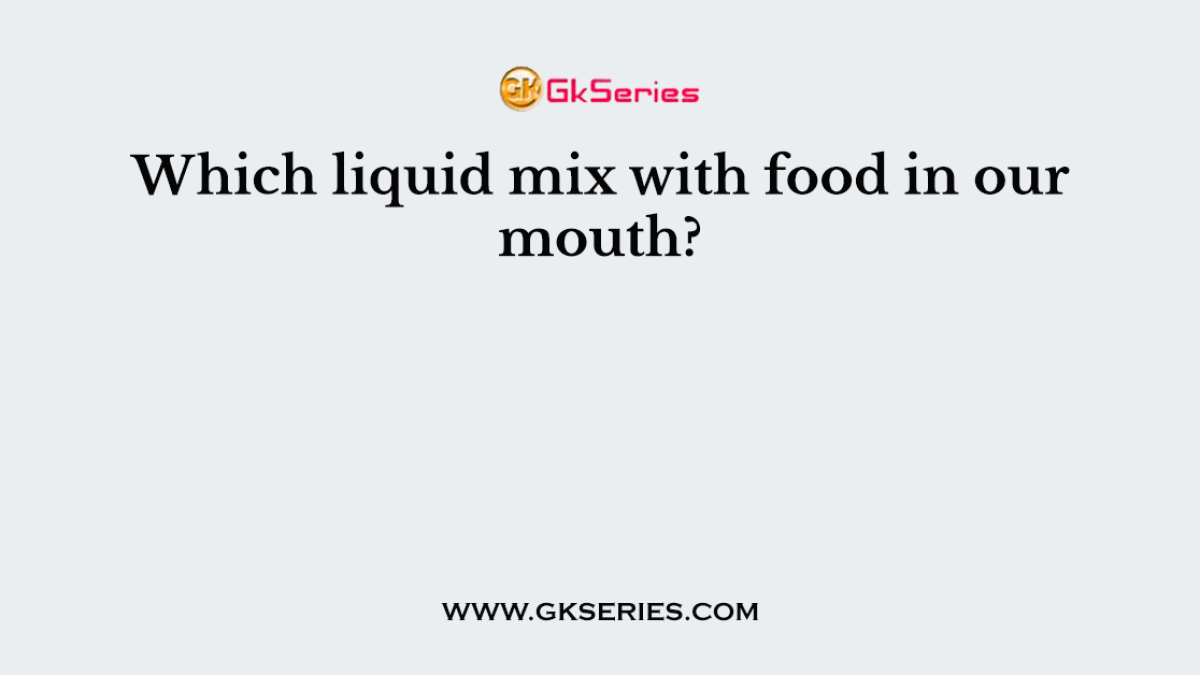 Which liquid mix with food in our mouth?