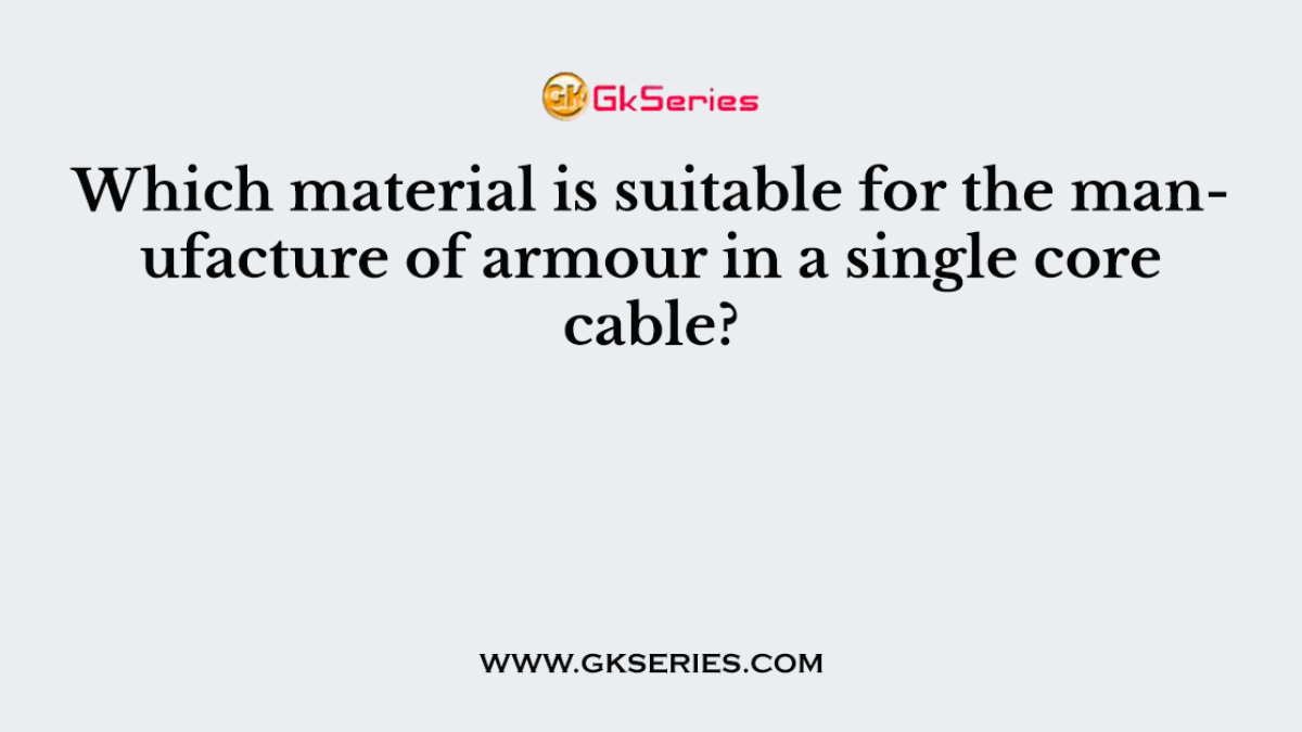 Which material is suitable for the manufacture of armour in a single core cable?