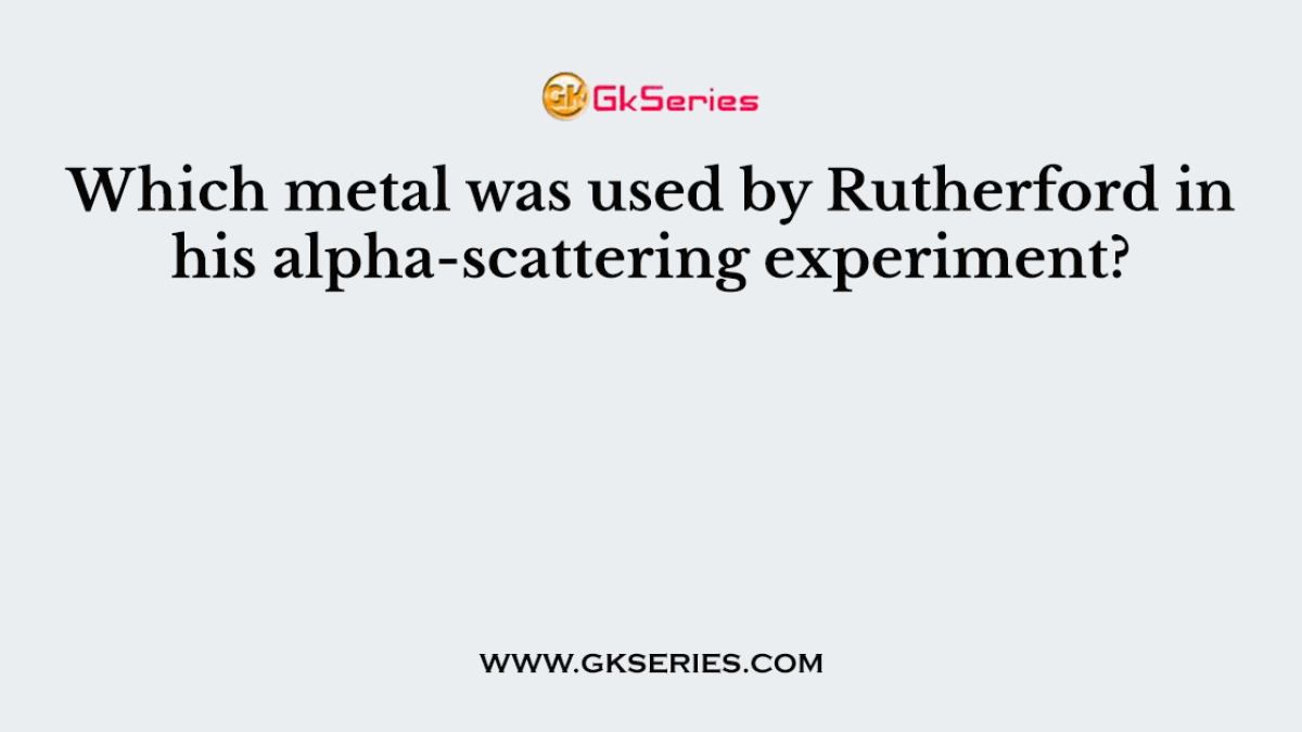 Which metal was used by Rutherford in his alpha-scattering experiment?