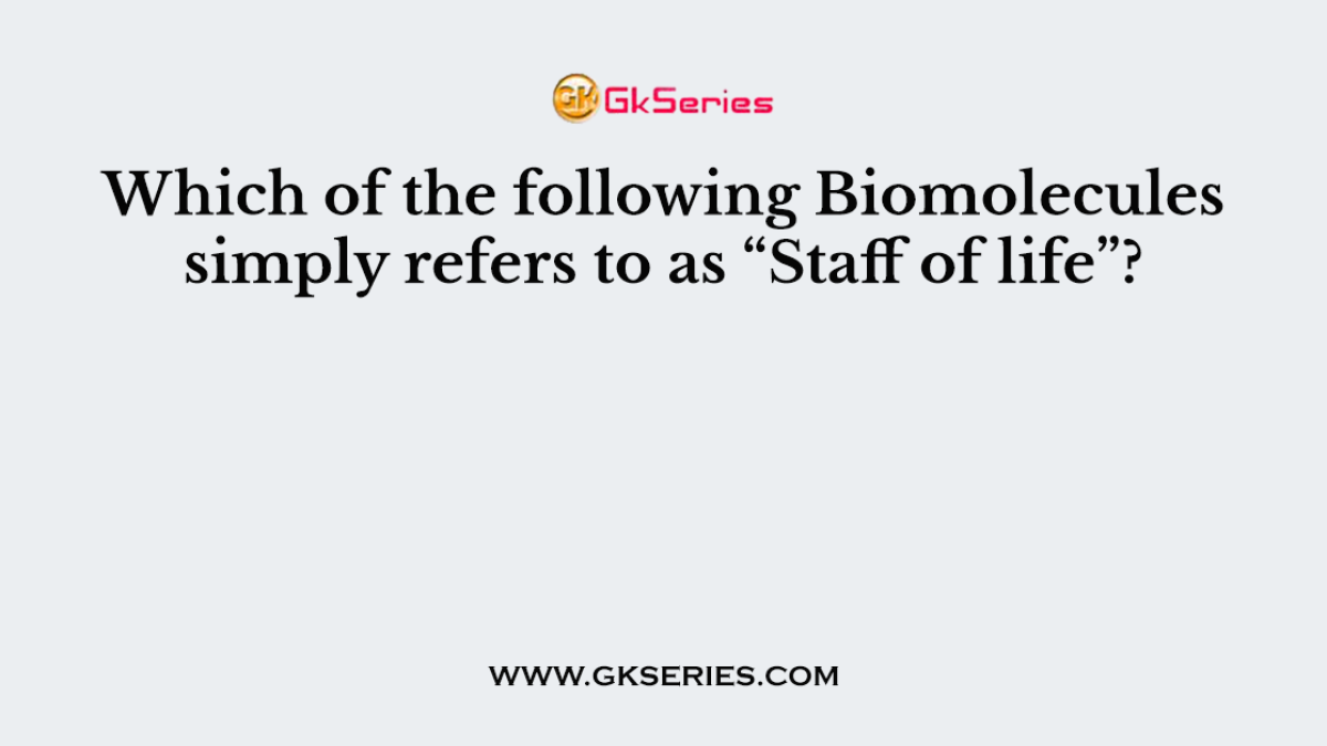 Which of the following Biomolecules simply refers to as “Staff of life”?