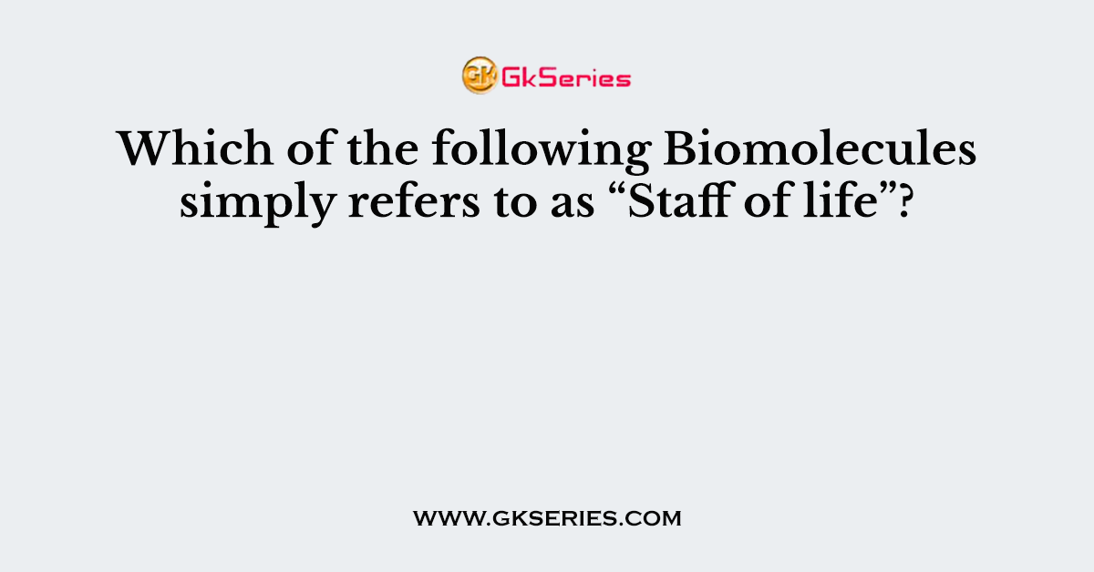 Which of the following Biomolecules simply refers to as “Staff of life”?