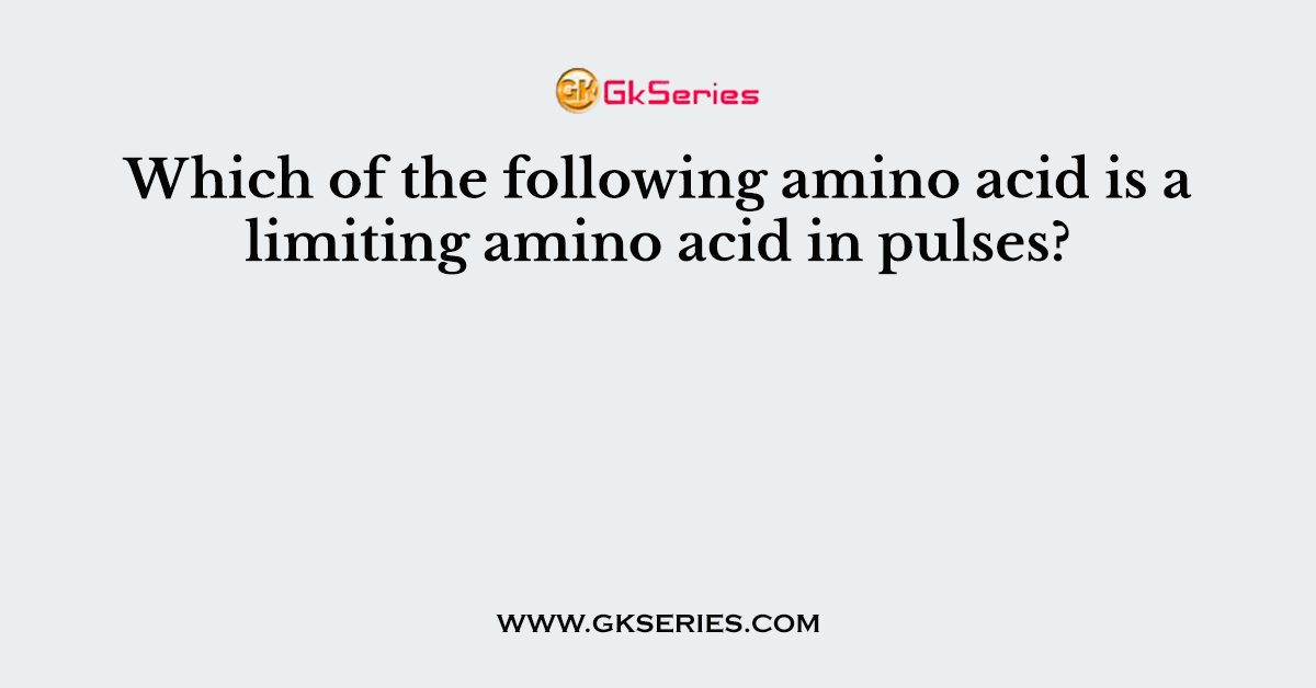 Which of the following amino acid is a limiting amino acid in pulses?