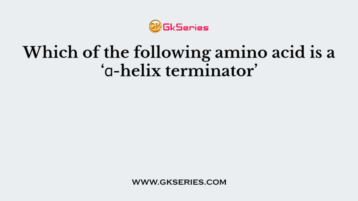 Which of the following amino acid is a ‘α-helix terminator’