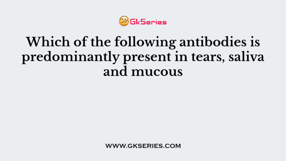 Which of the following antibodies is predominantly present in tears, saliva and mucous