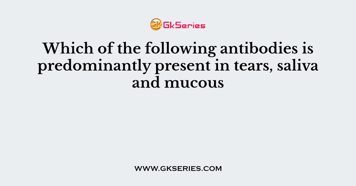 Which of the following antibodies is predominantly present in tears, saliva and mucous