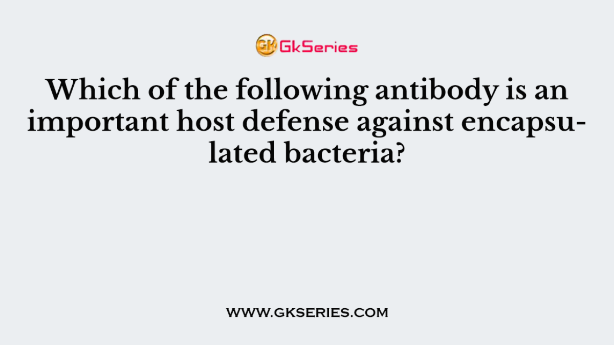 Which of the following antibody is an important host defense against encapsulated bacteria?