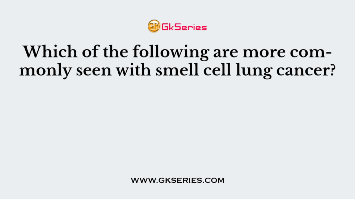 Which of the following are more commonly seen with smell cell lung cancer?