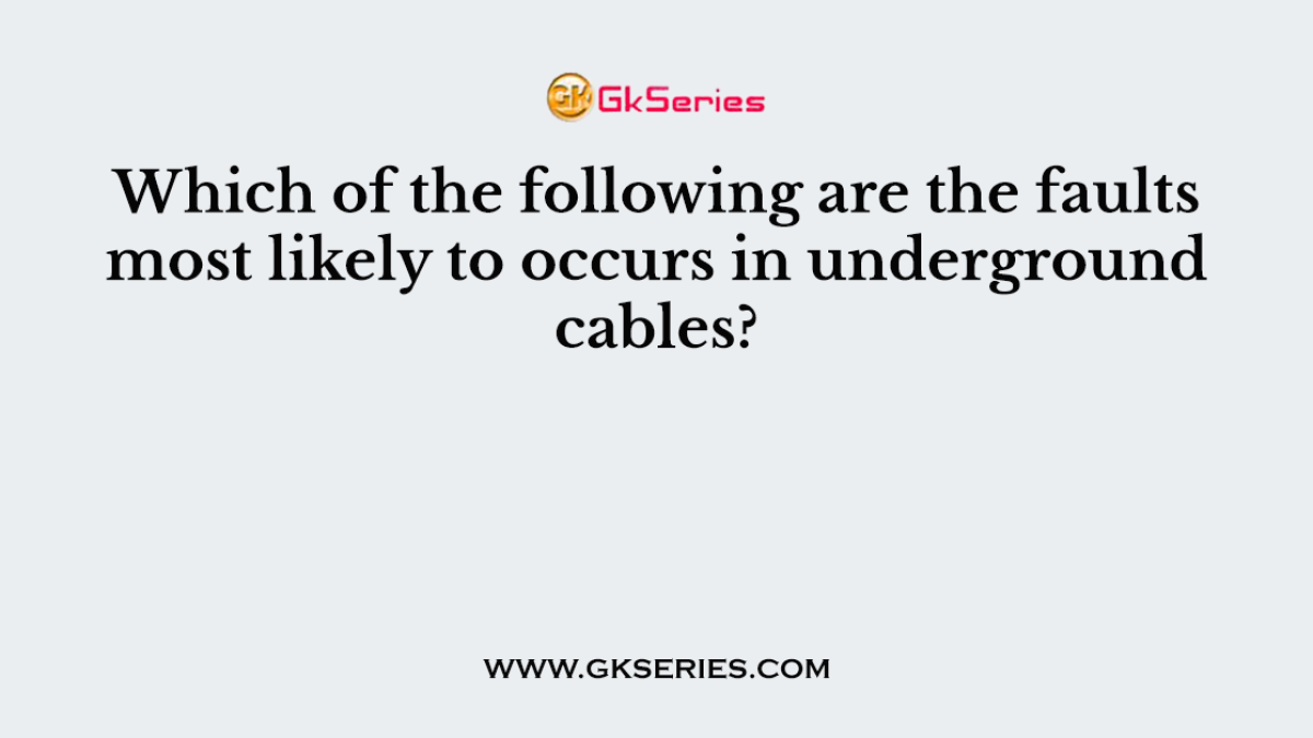 Which of the following are the faults most likely to occurs in underground cables?