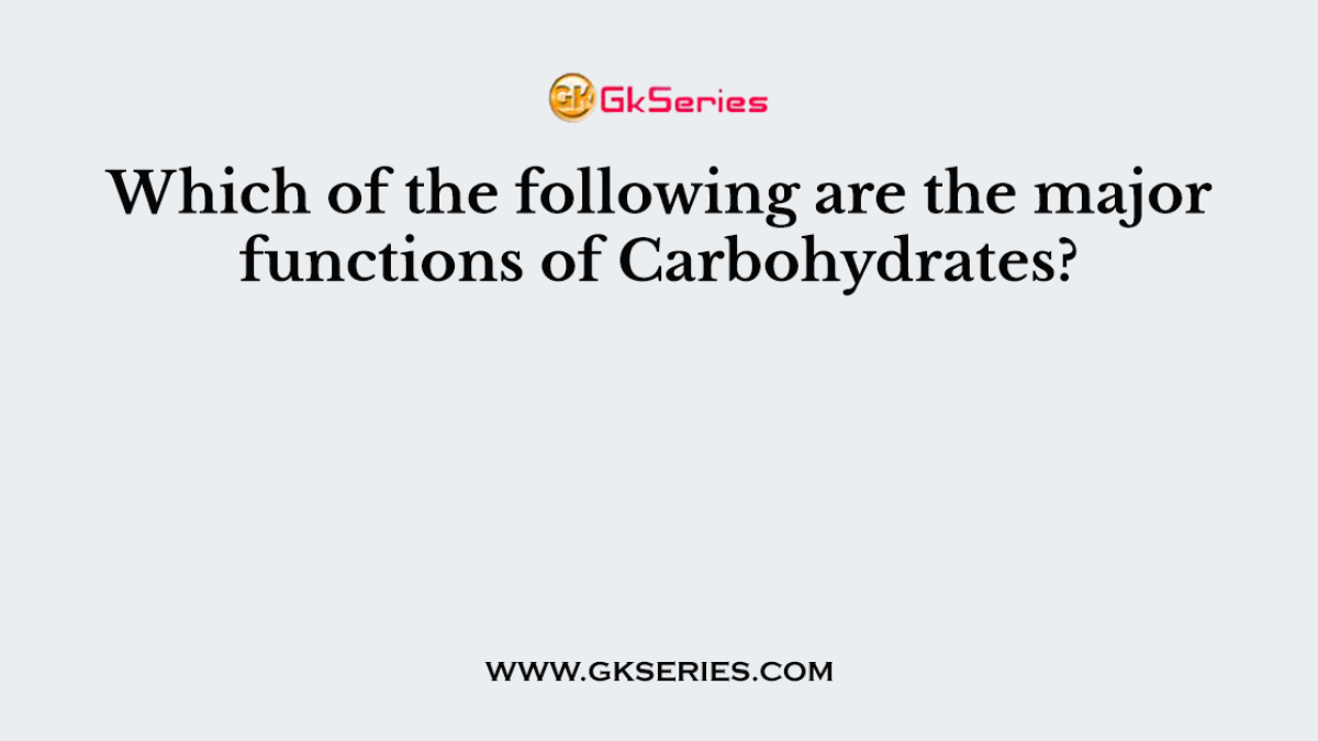 Which of the following are the major functions of Carbohydrates?