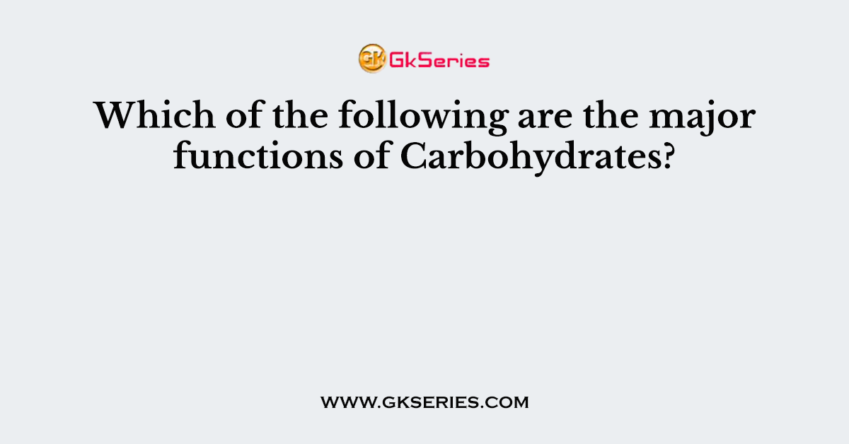 Which of the following are the major functions of Carbohydrates?