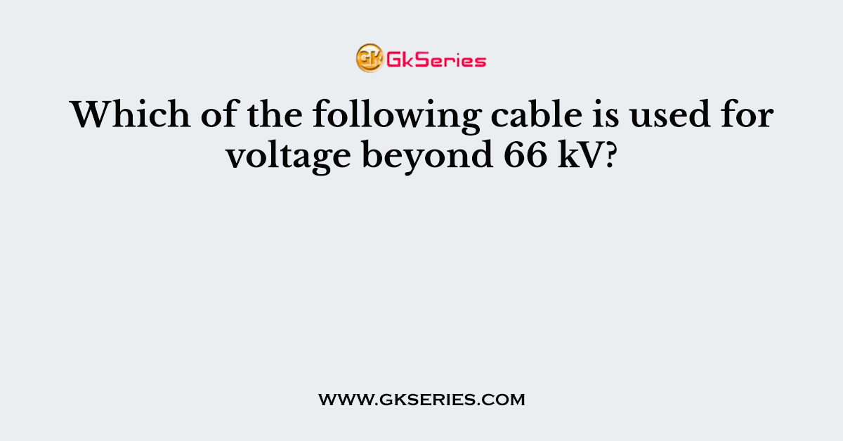Which of the following cable is used for voltage beyond 66 kV?
