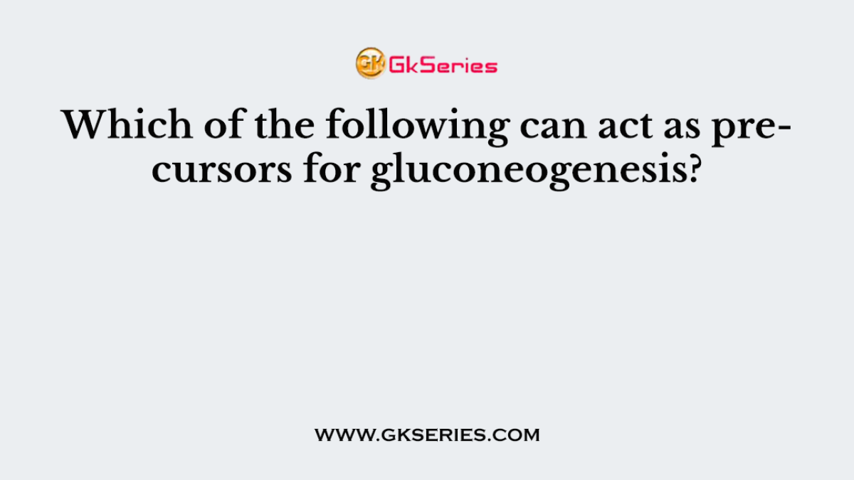 Which of the following can act as precursors for gluconeogenesis?