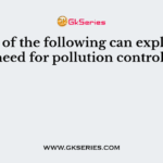Which of the following can explain the need for pollution control?